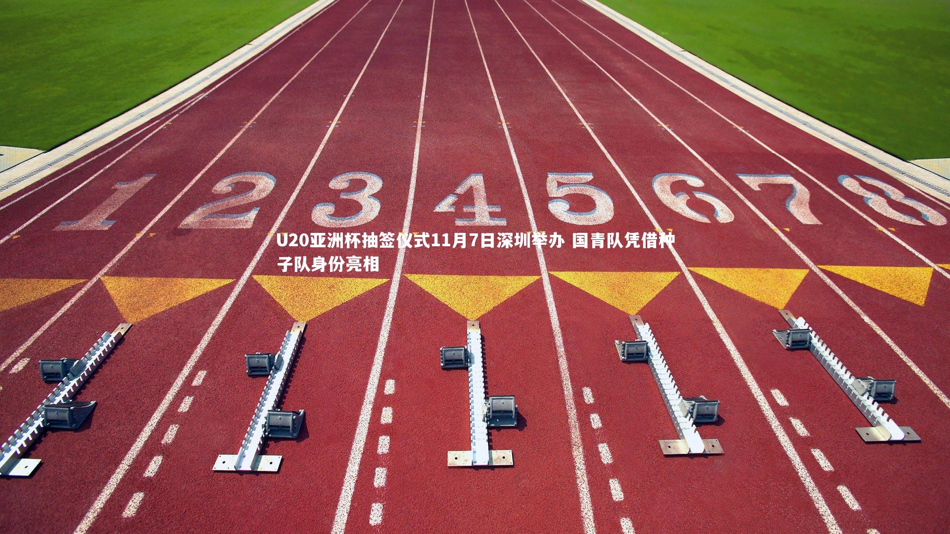 U20亚洲杯抽签仪式11月7日深圳举办 国青队凭借种子队身份亮相