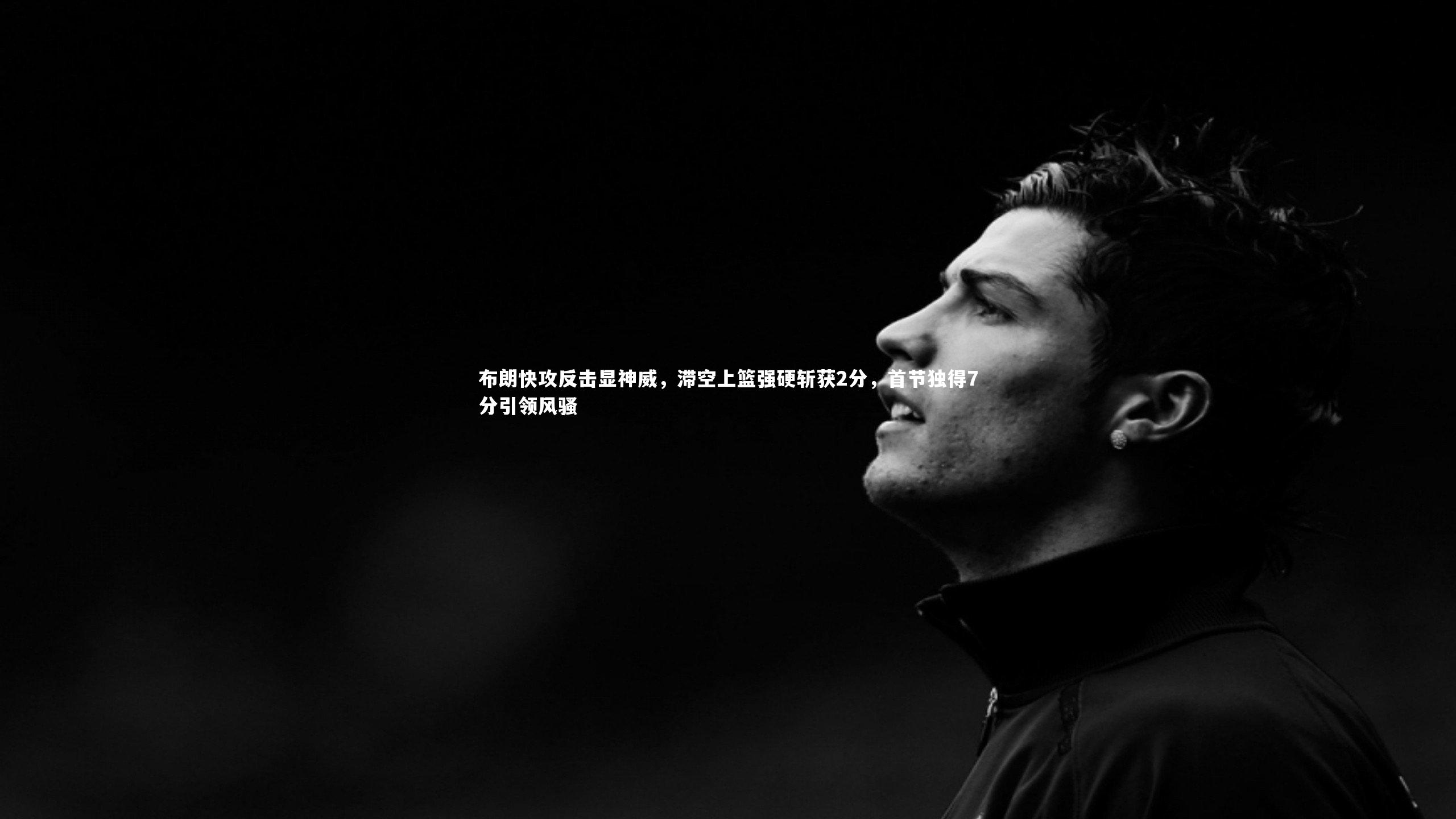 布朗快攻反击显神威,滞空上篮强硬斩获2分,首节独得7分引领风骚