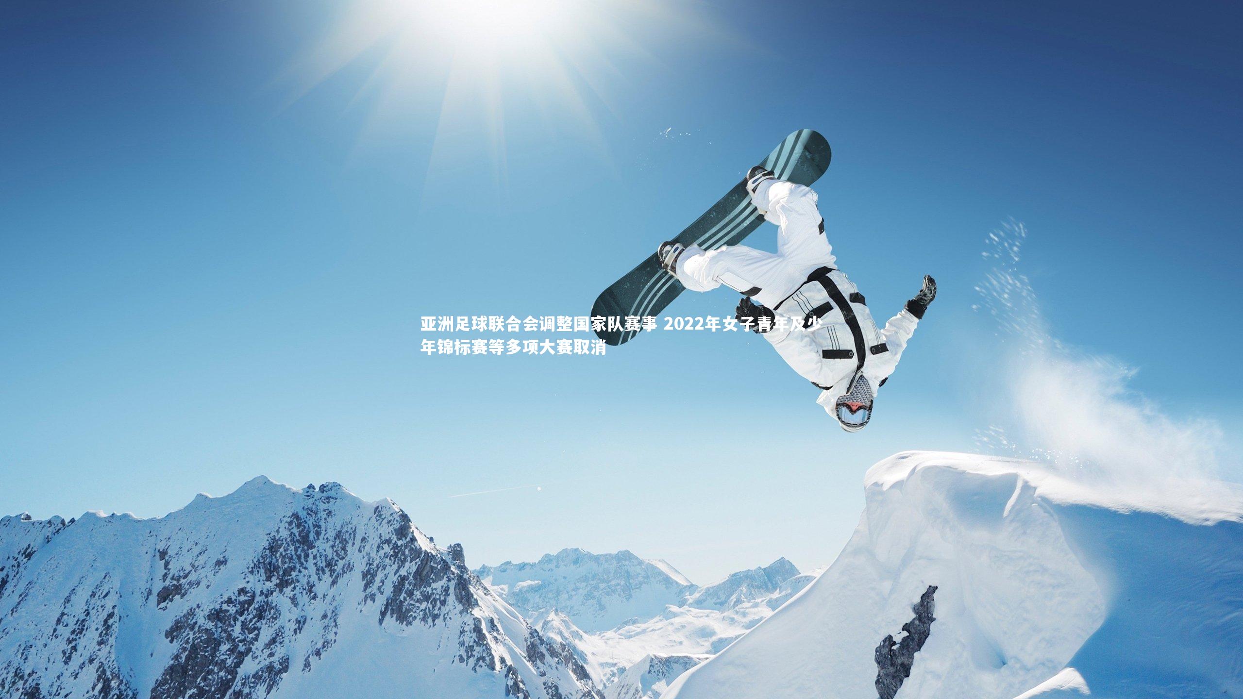亚洲足球联合会调整国家队赛事 2022年女子青年及少年锦标赛等多项大赛取消